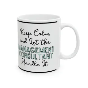 Keep Calm and let the Management Consultant Handle It - Ceramic Mug, 11oz